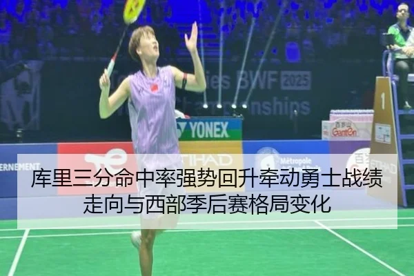 库里三分命中率强势回升牵动勇士战绩走向与西部季后赛格局变化