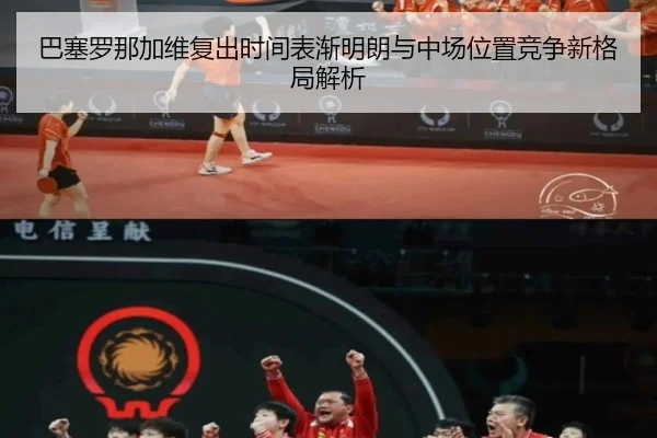 巴塞罗那加维复出时间表渐明朗与中场位置竞争新格局解析
